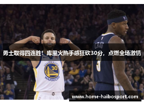 勇士取得四连胜！库里火热手感狂砍30分，点燃全场激情